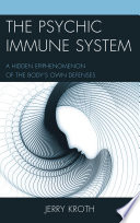 The psychic immune system : a hidden epiphenomenon of the bodys own defenses / Jerry Kroth.
