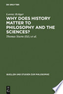 Why does history matter to philosophy and the sciences? : selected essays / by Lorenz Krüger ; edited by Thomas Sturm, Wolfgang Carl, and Lorraine Daston.