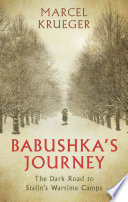 Babushka's journey : the dark road to Stalin's wartime camps /