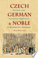 Czech, German, and noble : status and national identity in Habsburg Bohemia / Rita Krueger.