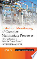 Statistical monitoring of complex multivariate processes with applications in industrial process control / Uwe Kruger and Lei Xie.