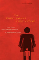 The equal parenting presumption : social justice in the legal determination of parenting after divorce / Edward Kruk.