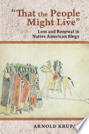 "That the people might live" loss and renewal in Native American elegy / Arnold Krupat.