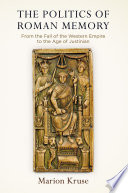 The Politics of Roman Memory : From the Fall of the Western Empire to the Age of Justinian.