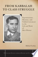 From Kabbalah to class struggle : Expressionism, Marxism, and Yiddish literature in the life and work of Meir Wiener /