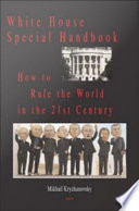 White House special handbook how to rule the world in the 21st century / Mikhail Kryzhanovsky.