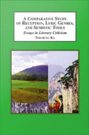 A Comparative Study of Reception, Lyric Genres, and Semiotic Tools : Essays in Literary Criticism / Tim-hung Ku ; with a foreword by Ching-I Tu.