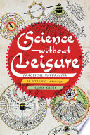 Science without leisure : practical naturalism in Istanbul, 1660-1732 /