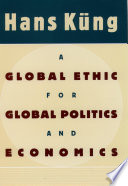 A global ethic for global politics and economics / Hans Küng ; [translated by John Bowden from the German].