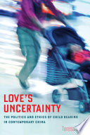 Love's uncertainty : the politics and ethics of child rearing in contemporary China /