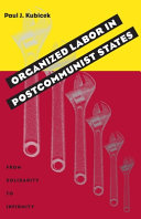 Organized labor in postcommunist states : from solidarity to infirmity / Paul J. Kubicek.