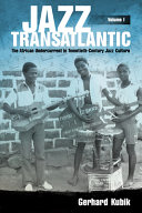 Jazz transatlantic. the African undercurrent in twentieth-century jazz culture / Gerhard Kubik.