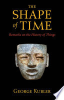 The shape of time : remarks on the history of things /