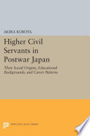 Higher civil servants in postwar Japan : their social origins, educational backgrounds, and career patterns /