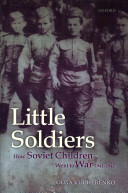 Little soldiers : how Soviet children went to war, 1941-1945 / Olga Kucherenko.