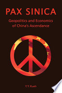 Pax sinica : geopolitics and economics of China's ascendance / Y.Y. Kueh.