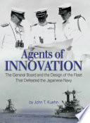 Agents of innovation : the General Board and the design of the fleet that defeated the Japanese Navy /