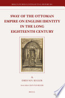 Sway of the Ottoman Empire on English identity in the long Eighteenth Century /