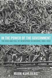 In the power of the government : the rise and fall of newsprint in Ontario, 1894-1932 /