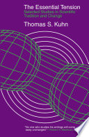 The essential tension : selected studies in scientific tradition and change / Thomas S. Kuhn.