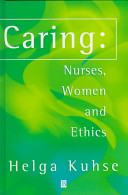 Caring : nurses, women, and ethics / Helga Kuhse.