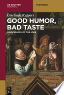 Good humor, bad taste : a sociology of the joke / Giselinde Kuipers ; chapters 1 to 8 and 10 translated from the Dutch by Kate Simms.