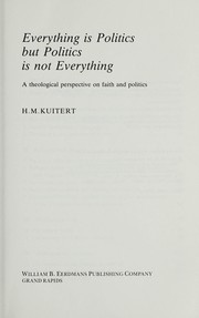 Everything is politics but politics is not everything : a theological perspective on faith and politics /