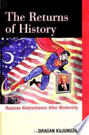 The returns of history : Russian Nietzscheans after modernity / Dragan Kujundžić.