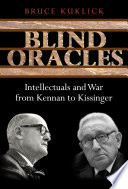 Blind oracles : intellectuals and war from Kennan to Kissinger /