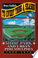 To every thing a season : Shibe Park and urban Philadelphia, 1909-1976 /