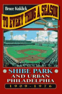 To every thing a season : Shibe Park and urban Philadelphia, 1909-1976 / Bruce Kuklick.