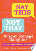 Say this, not that to your teenage daughter : the pocket guide to everyday conversations /