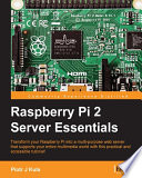 Raspberry Pi 2 server essentials : transform your Raspberry Pi into a multi-purpose web server that supports your entire multimedia world with this practical and accessible tutorial! /