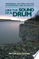 Like the sound of a drum : aboriginal cultural politics in Denendeh and Nunavut /