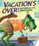 Vacation's over! : return of the dinosaurs /