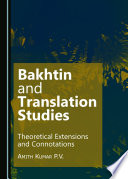 Bakhtin and translation studies : theoretical extensions and connotations / by Amith Kumar P.V.