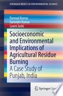 Socioeconomic and Environmental Implications of Agricultural Residue Burning A Case Study of Punjab, India /