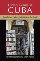 Literary culture in Cuba : revolution, nation-building and the book / Par Kumaraswami and Antoni Kapcia, with Meesha Nehru.