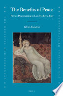 The benefits of peace : private peacemaking in late medieval Italy / by Glenn Kumhera.