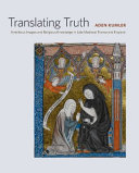 Translating truth : ambitious images and religious knowledge in late medieval France and England / Aden Kumler.