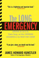 The long emergency : surviving the end of oil, climate change , and other converging catastrophes of the twenty-first century /