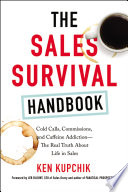 The sales survival handbook : cold calls, commissions, and caffeine addiction--the real truth about life in sales /