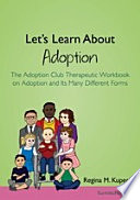 Let's learn about adoption : the Adoption club therapeutic workbook on adoption and its many different forms /