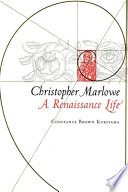 Christopher Marlowe : a Renaissance life / Constance Brown Kuriyama.