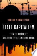 State capitalism : how the return of statism is transforming the world / Joshua Kurlantzick.