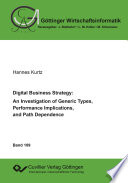 Digital business strategy an investigation of generic types, performance implications, and path dependence /