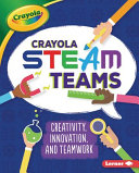 Crayola STEAM teams : creativity, innovation, and teamwork /
