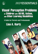 Visual perception problems in children with AD/HD, autism, and other learning disabilities : a guide for parents and professionals /