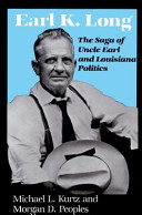 Earl K. Long : the saga of Uncle Earl and Louisiana politics / Michael L. Kurtz and Morgan D. Peoples.
