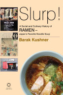 Slurp! : a social and culinary history of ramen - Japan's favorite noodle soup /